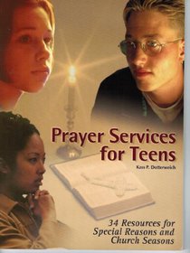 Prayer Services for Teens: 34 Resources for Special Reasons and Church Seasons