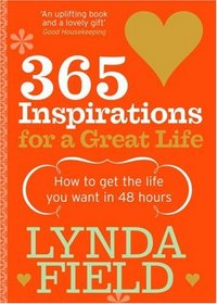 365 Inspirations For a Great Life: How to Get the Life You Want in 48 Hours