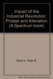 Impact of the Industrial Revolution: Protest and Alienation (A Spectrum book)