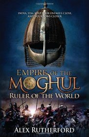 Ruler of the World. by Alex Rutherford (Empire of the Moghul)