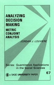 Analyzing Decision Making : Metric Conjoint Analysis (Quantitative Applications in the Social Sciences)