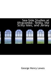 Sea-Side Studies at Ilfracombe, Tenby, the Scilly Isles, and Jersey