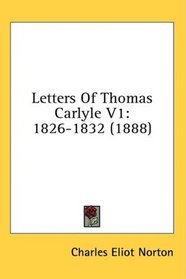Letters Of Thomas Carlyle V1: 1826-1832 (1888)