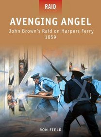 Avenging Angel # John Brown#s Raid on Harpers Ferry 1859