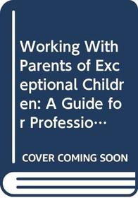 Working With Parents of Exceptional Children: A Guide for Professionals