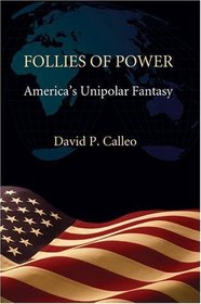 Follies of Power: America's Unipolar Fantasy