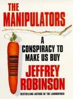 The Manipulators: The Conspiracy to Make Us Buy