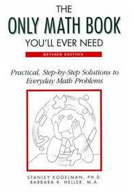 The Only Math Book You'll Ever Need/Practical, Step-By-Step Solutions to Everyday Math Problems