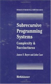 Subrecursive Programming Systems: Complexity & Succinctness (Progress in Theoretical Computer Science)