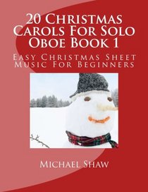 20 Christmas Carols For Solo Oboe Book 1: Easy Christmas Sheet Music For Beginners (Volume 1)