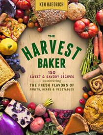 The Harvest Baker: 150 Sweet & Savory Recipes Celebrating the Fresh Flavors of Fruits, Herbs & Vegetables