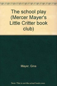 The school play (Mercer Mayer's Little Critter book club)