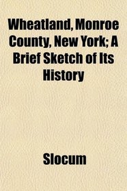 Wheatland, Monroe County, New York; A Brief Sketch of Its History