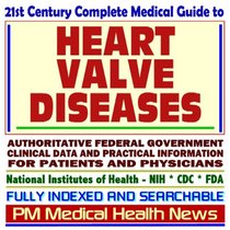 21st Century Complete Medical Guide to Heart Valve Diseases, Mitral Valve Prolapse, and Murmurs, Authoritative Government Documents, Clinical References, ... Information for Patients and Physicians