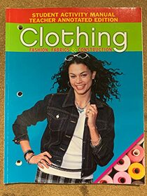 Clothing Fashion, Fabrics and Construction Student Activity Manual Teacher Annotated Edition