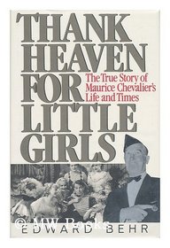 Thank Heaven for Little Girls: The Life and Times of Maurice Chevalier