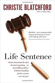 Life Sentence: Stories from Four Decades of Court Reporting -- or, How I Fell Out of Love with the Canadian Justice System (Especially Judges)