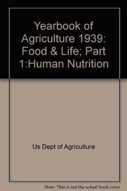 Yearbook of Agriculture 1939: Food & Life; Part 1:Human Nutrition