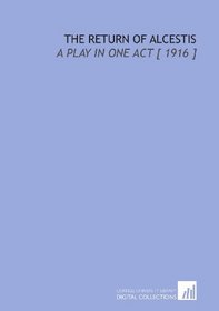The Return of Alcestis: A Play in One Act [ 1916 ]