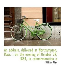 An address, delivered at Northampton, Mass.: on the evening of October 29, 1854, in commemoration o