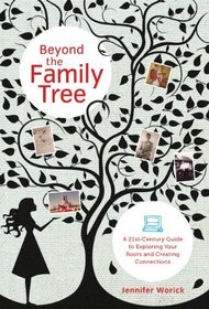 Beyond the Family Tree: A 21st-century Guide to Exploring Your Roots and Creating Connections