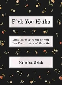 F*ck You Haiku: Little Breakup Poems to Help You Vent, Heal, and Move On