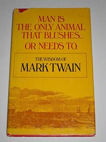 Man is the only animal that blushes ... or needs to;: The wisdom of Mark Twain (A Stanyan book, 16)