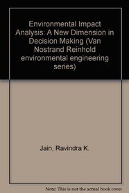 Environmental Impact Analysis: A New Dimension in Decision Making (Van Nostrand Reinhold Electrical/Computer Science and Engine)