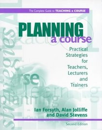 Planning a Course 1: Practical Strategies for Teachers, Lecturers and Trainers (The Complete Guide to Teaching a Course 1)