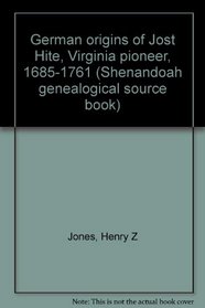 German origins of Jost Hite, Virginia pioneer, 1685-1761 (Shenandoah genealogical source book)