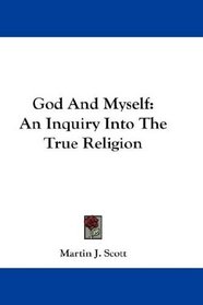 God And Myself: An Inquiry Into The True Religion