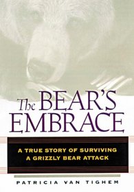 The Bear's Embrace : A True Story of Surviving a Grizzly Bear Attack