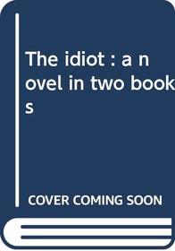 The idiot : a novel in two books