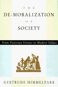 De-moralization Of Society, The : From Victorian Virtues to Modern Values