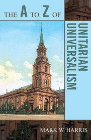 The A to Z of Unitarian Universalism (A to Z Guides)