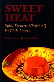 Sweet Heat: Spicy Desserts ( More!) for Chile Lovers