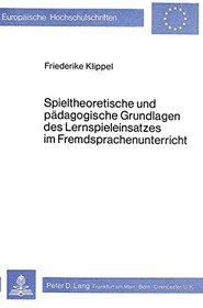 Spieltheoretische und padagogische Grundlagen des Lernspieleinsatzes im Fremdsprachenunterricht (European university studies. Series XI, Education) (German Edition)
