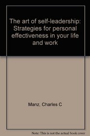 The art of self-leadership: Strategies for personal effectiveness in your life and work