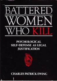 Battered Women Who Kill: Psychological Self-Defense As Legal Justification