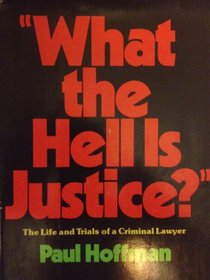 'What the Hell Is Justice?': The Life and Trials of a Criminal Lawyer