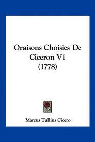 Oraisons Choisies De Ciceron V1 (1778) (French Edition)