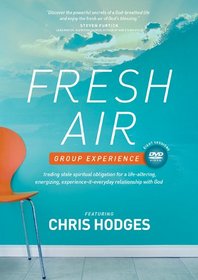 Fresh Air: Group Experience : Trading Stale Spiritual Obligation for a Life-Altering, Energizing, Experience-it-Everyday Relationship with God