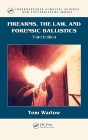 Firearms, the Law, and Forensic Ballistics, 3rd Edition (International Forensic Science and Investigation)