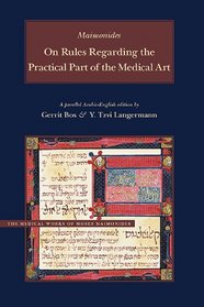 On Rules Regarding the Practical Part of the Medical Art: A Parallel English-Arabic Edition and Translation (Brigham Young University - Medical Works of Moses Maimonides)