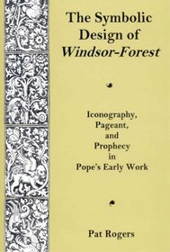 The Symbolic Design of Windsor-Forest: Iconography, Pageant, and Prophecy in Pope's Early Work