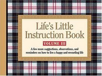 Life's Little Instruction Book, Volume  Iii A Few More Suggestions, Observations, And Reminders On How To Live A Happy And Rewarding Life