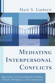 Mediating Interpersonal Conflicts: Approaches to Peacemaking for Families, Schools, Workplaces and Communities