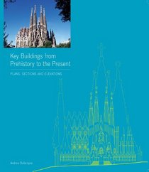 Key Buildings from Prehistory to the Present: Plans, Sections and Elevations (Plans Sections & Elevations)