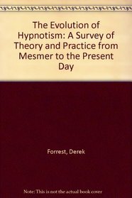 The Evolution of Hypnotism: A Survey of Theory and Practice from Mesmer to the Present Day, with a Foreword by Anthony Storr