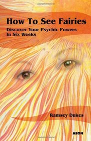 How to See Fairies: Discover Your Psychic Powers in Six Weeks